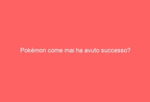 Pokémon come mai ha avuto successo?
